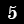 5